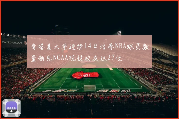 肯塔基大学连续14年培养NBA球员数量领先NCAA现役校友达27位