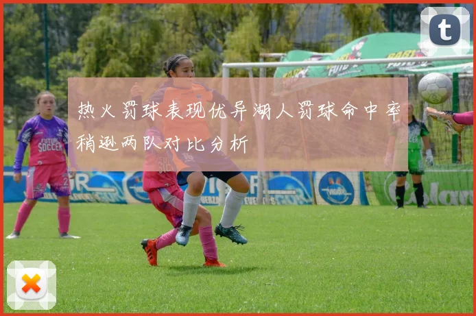 热火罚球表现优异湖人罚球命中率稍逊两队对比分析