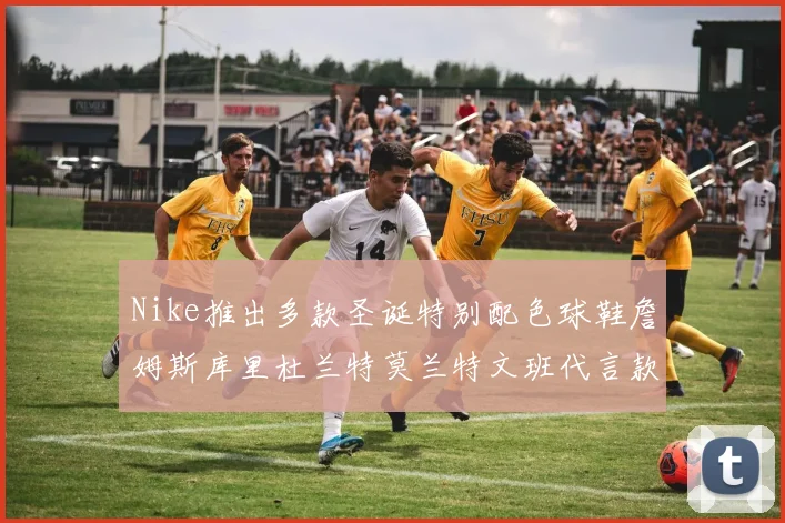 Nike推出多款圣诞特别配色球鞋詹姆斯库里杜兰特莫兰特文班代言款齐亮相