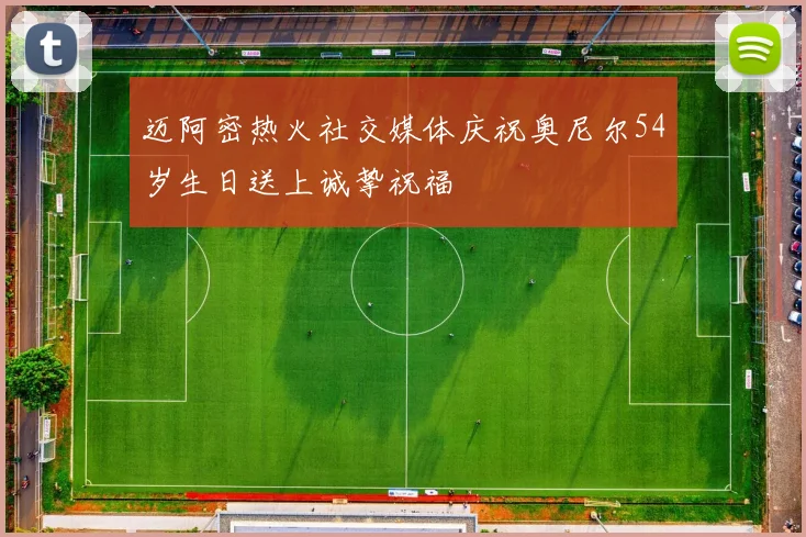 迈阿密热火社交媒体庆祝奥尼尔54岁生日送上诚挚祝福